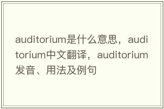 auditorium是什么意思，auditorium中文翻譯，auditorium發(fā)音、用法及例句