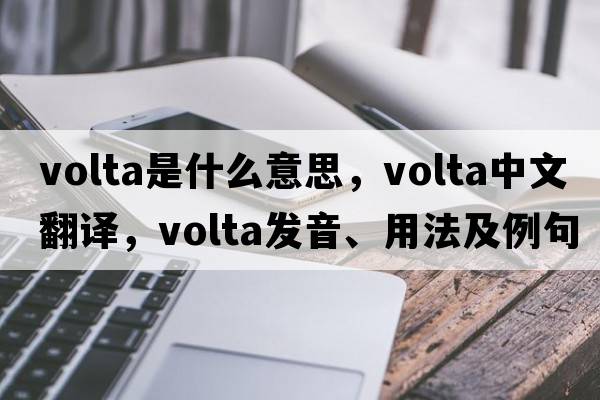 volta是什么意思，volta中文翻譯，volta發(fā)音、用法及例句