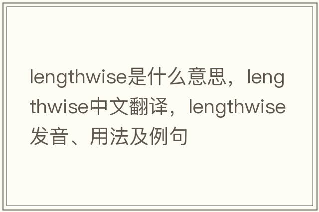 lengthwise是什么意思，lengthwise中文翻譯，lengthwise發(fā)音、用法及例句