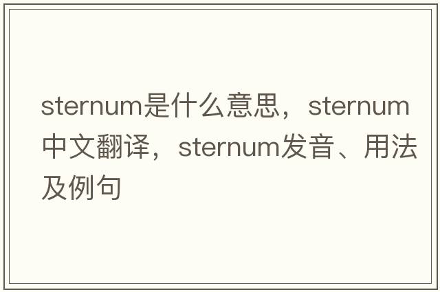 sternum是什么意思，sternum中文翻譯，sternum發(fā)音、用法及例句