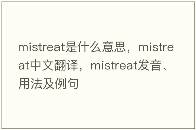 mistreat是什么意思，mistreat中文翻譯，mistreat發(fā)音、用法及例句