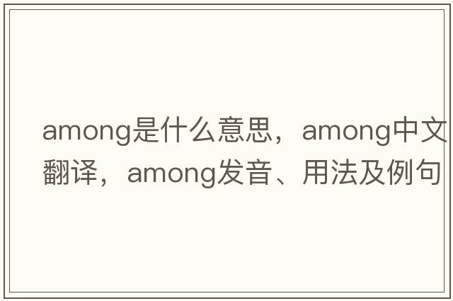 among是什么意思，among中文翻譯，among發(fā)音、用法及例句