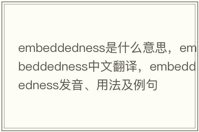 embeddedness是什么意思，embeddedness中文翻譯，embeddedness發(fā)音、用法及例句