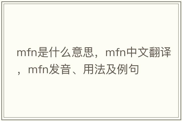 MFN是什么意思，MFN中文翻譯，MFN發(fā)音、用法及例句
