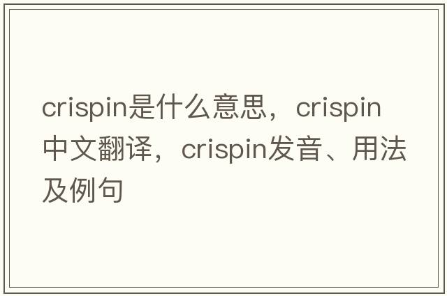 crispin是什么意思，crispin中文翻譯，crispin發(fā)音、用法及例句