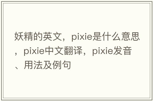 妖精的英文，pixie是什么意思，pixie中文翻譯，pixie發(fā)音、用法及例句