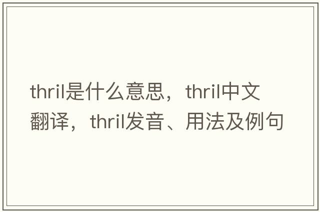 thril是什么意思，thril中文翻譯，thril發(fā)音、用法及例句