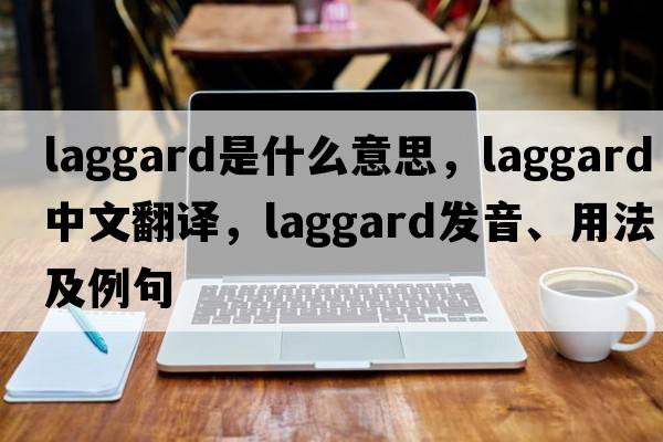 laggard是什么意思，laggard中文翻譯，laggard發(fā)音、用法及例句
