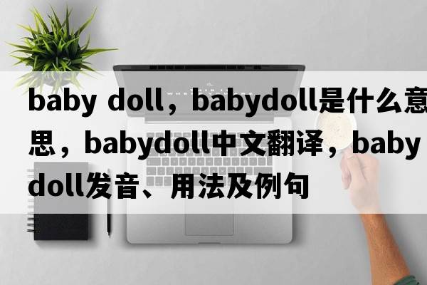baby doll，babydoll是什么意思，babydoll中文翻譯，babydoll發(fā)音、用法及例句