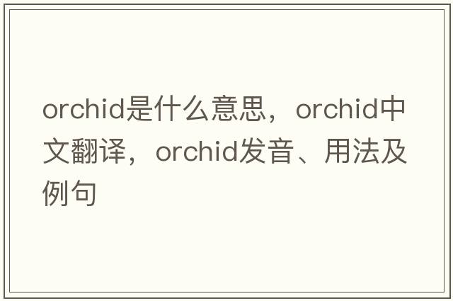 orchid是什么意思，orchid中文翻譯，orchid發(fā)音、用法及例句