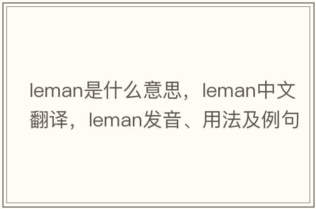 Leman是什么意思，Leman中文翻譯，Leman發(fā)音、用法及例句