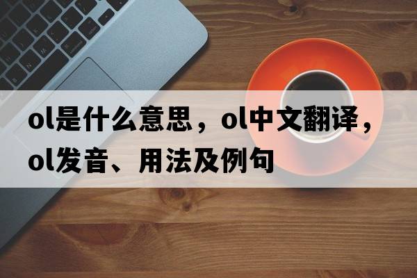 Ol是什么意思，Ol中文翻譯，Ol發(fā)音、用法及例句