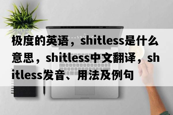 極度的英語(yǔ)，shitless是什么意思，shitless中文翻譯，shitless發(fā)音、用法及例句