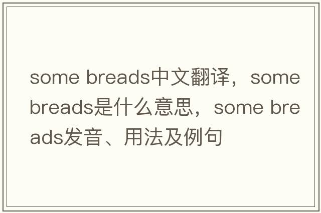 some breads中文翻譯，some breads是什么意思，some breads發(fā)音、用法及例句