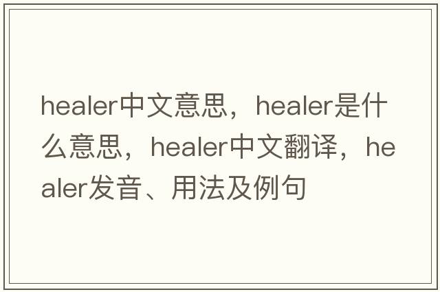 healer中文意思，healer是什么意思，healer中文翻譯，healer發(fā)音、用法及例句