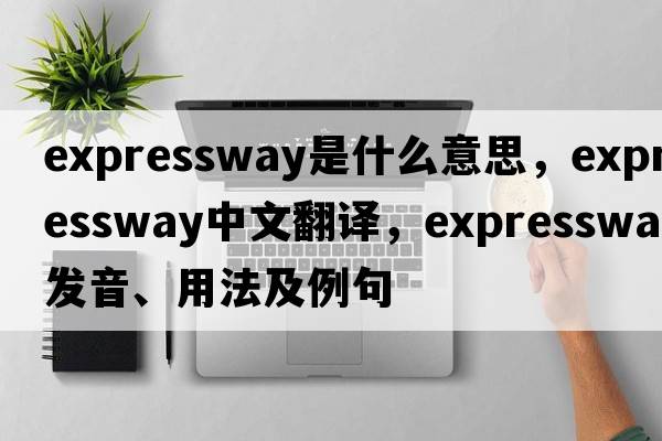 expressway是什么意思，expressway中文翻譯，expressway發(fā)音、用法及例句
