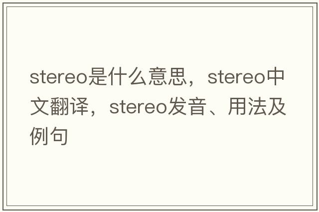 stereo是什么意思，stereo中文翻譯，stereo發(fā)音、用法及例句
