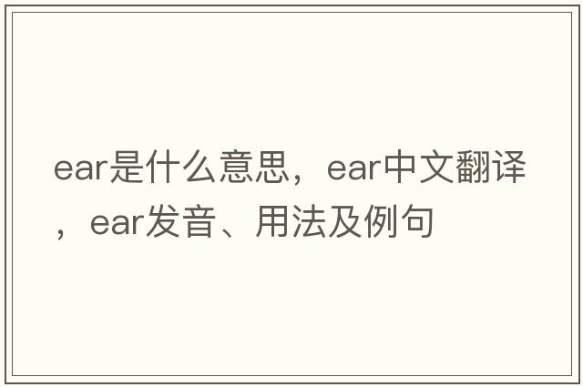 ear是什么意思，ear中文翻譯，ear發(fā)音、用法及例句