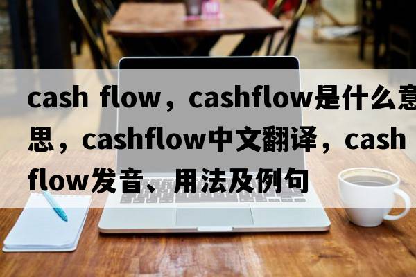 cash flow，cashflow是什么意思，cashflow中文翻譯，cashflow發(fā)音、用法及例句