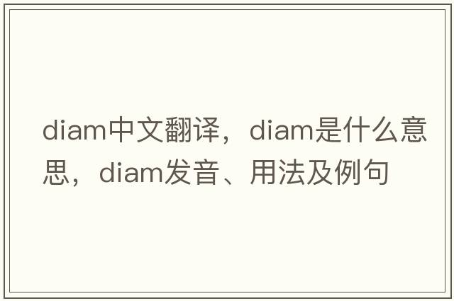 diam中文翻譯，diam是什么意思，diam發(fā)音、用法及例句
