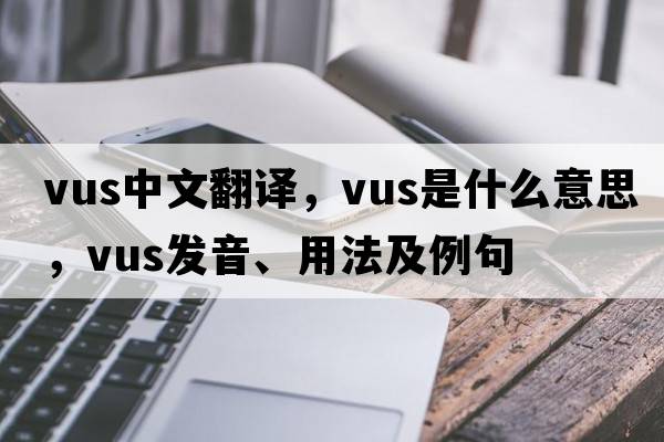 VUS中文翻譯，VUS是什么意思，VUS發(fā)音、用法及例句