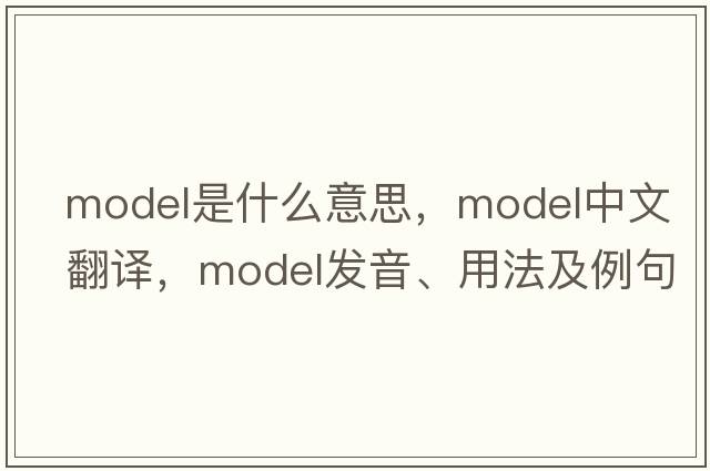model是什么意思，model中文翻譯，model發(fā)音、用法及例句