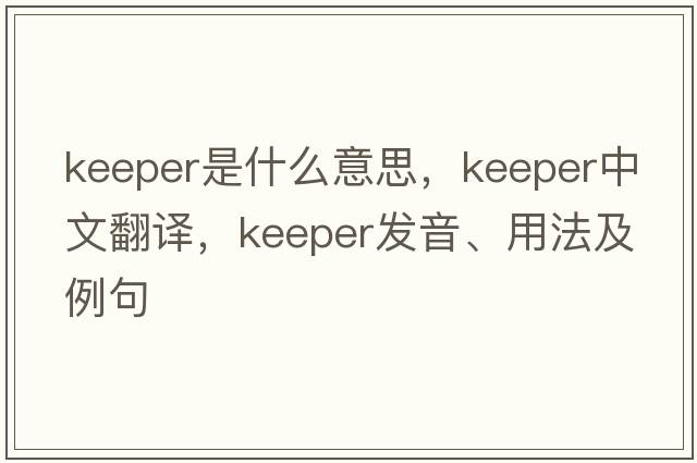 keeper是什么意思，keeper中文翻譯，keeper發(fā)音、用法及例句