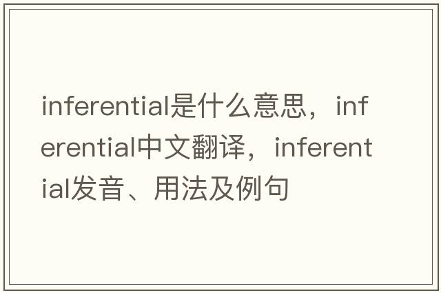 inferential是什么意思，inferential中文翻譯，inferential發(fā)音、用法及例句