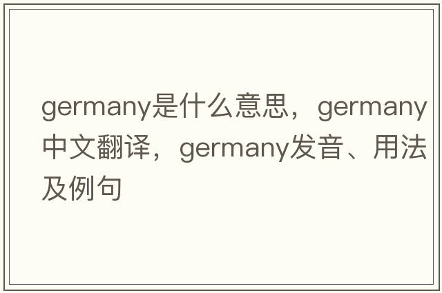 Germany是什么意思，Germany中文翻譯，Germany發(fā)音、用法及例句