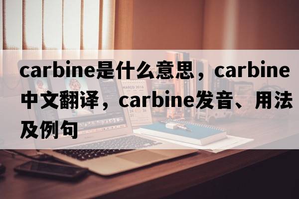 carbine是什么意思，carbine中文翻譯，carbine發(fā)音、用法及例句