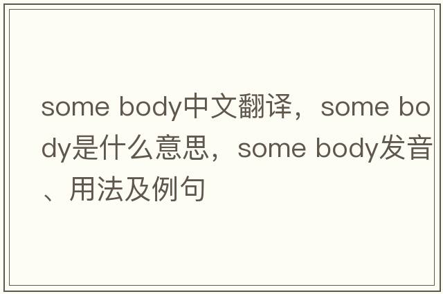 some body中文翻譯，some body是什么意思，some body發(fā)音、用法及例句