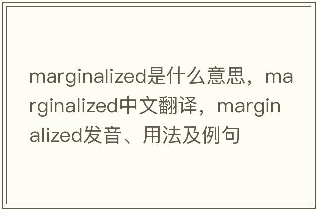 marginalized是什么意思，marginalized中文翻譯，marginalized發(fā)音、用法及例句