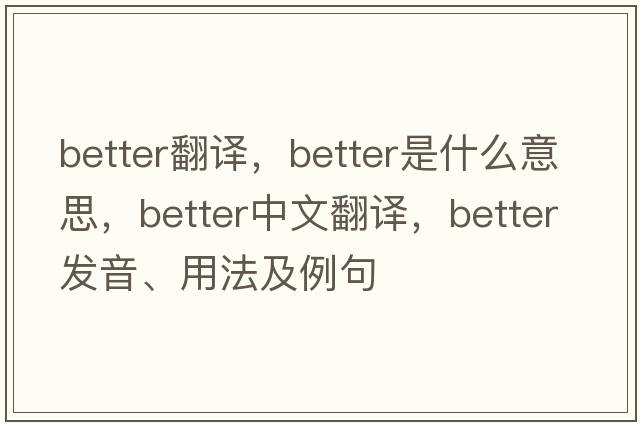 better翻譯，better是什么意思，better中文翻譯，better發(fā)音、用法及例句