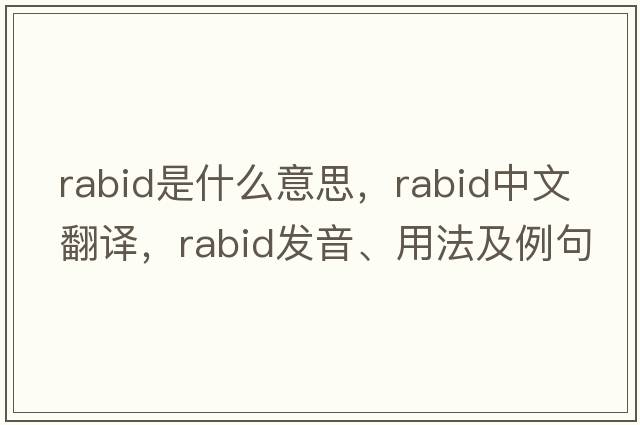 rabid是什么意思，rabid中文翻譯，rabid發(fā)音、用法及例句