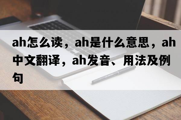 ah怎么讀，ah是什么意思，ah中文翻譯，ah發(fā)音、用法及例句