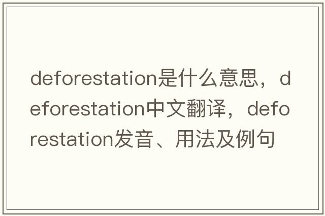deforestation是什么意思，deforestation中文翻譯，deforestation發(fā)音、用法及例句