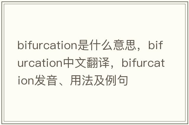 bifurcation是什么意思，bifurcation中文翻譯，bifurcation發(fā)音、用法及例句