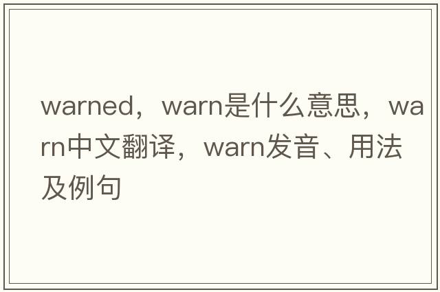 warned，warn是什么意思，warn中文翻譯，warn發(fā)音、用法及例句