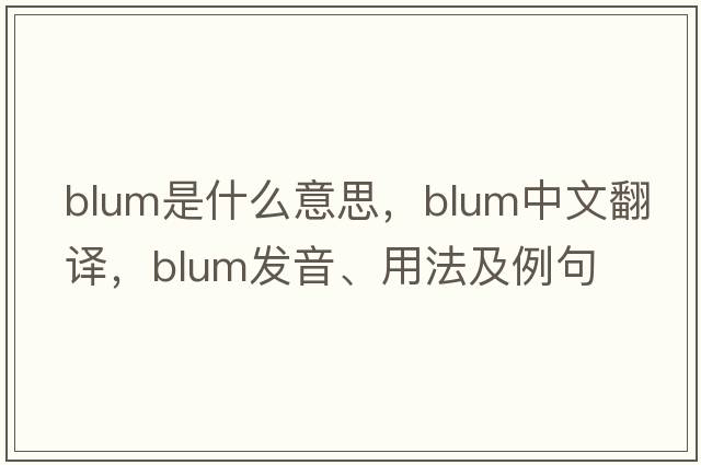 Blum是什么意思，Blum中文翻譯，Blum發(fā)音、用法及例句