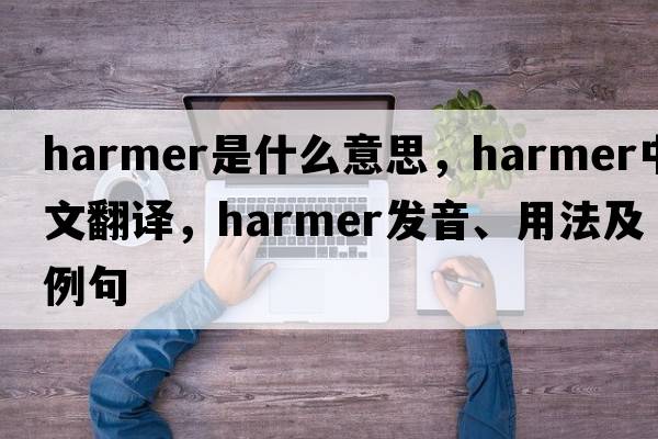Harmer是什么意思，Harmer中文翻譯，Harmer發(fā)音、用法及例句