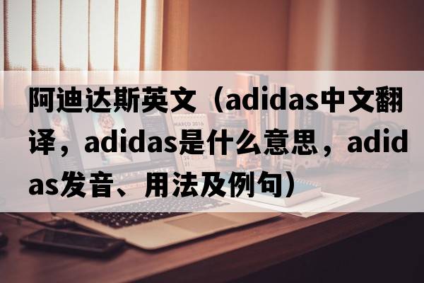 阿迪達斯英文（Adidas中文翻譯，Adidas是什么意思，Adidas發(fā)音、用法及例句）