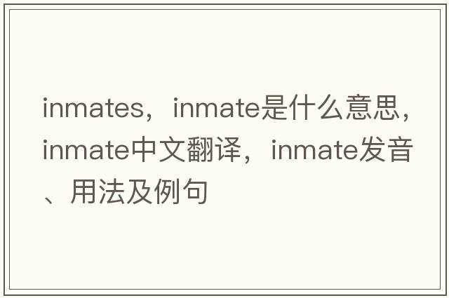 inmates，inmate是什么意思，inmate中文翻譯，inmate發(fā)音、用法及例句