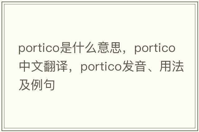 portico是什么意思，portico中文翻譯，portico發(fā)音、用法及例句