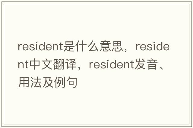 resident是什么意思，resident中文翻譯，resident發(fā)音、用法及例句