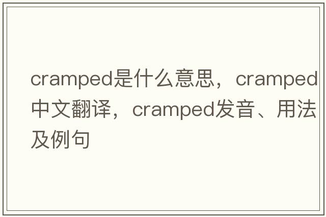 cramped是什么意思，cramped中文翻譯，cramped發(fā)音、用法及例句