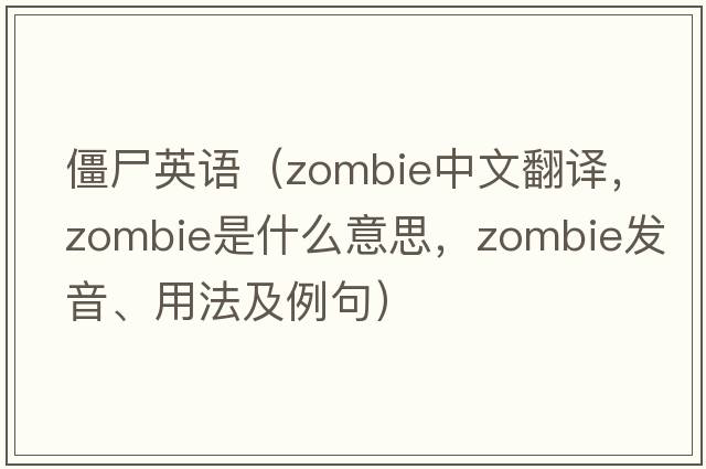 僵尸英語(yǔ)（zombie中文翻譯，zombie是什么意思，zombie發(fā)音、用法及例句）
