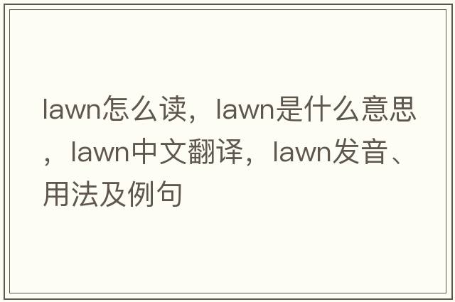 lawn怎么讀，lawn是什么意思，lawn中文翻譯，lawn發(fā)音、用法及例句