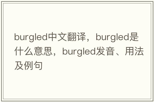 burgled中文翻譯，burgled是什么意思，burgled發(fā)音、用法及例句