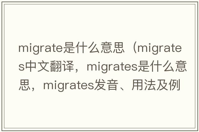 migrate是什么意思（migrates中文翻譯，migrates是什么意思，migrates發(fā)音、用法及例句）