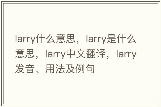 larry什么意思，Larry是什么意思，Larry中文翻譯，Larry發(fā)音、用法及例句